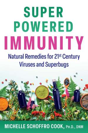 Super-Powered Immunity: Natural Remedies for 21st Century Viruses and Superbugs de Michelle Schoffro Cook