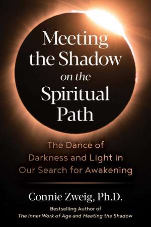 Meeting the Shadow on the Spiritual Path: The Dance of Darkness and Light in Our Search for Awakening de Connie Zweig