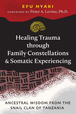 Healing Trauma through Family Constellations and Somatic Experiencing: Ancestral Wisdom from the Snail Clan of Tanzania de Efu Nyaki