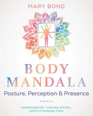 Body Mandala: Posture, Perception, and Presence de Mary Bond