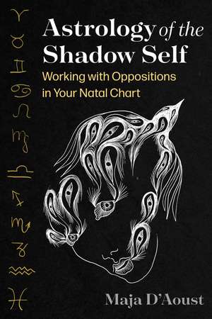 Astrology of the Shadow Self: Working with Oppositions in Your Natal Chart de Maja D'Aoust