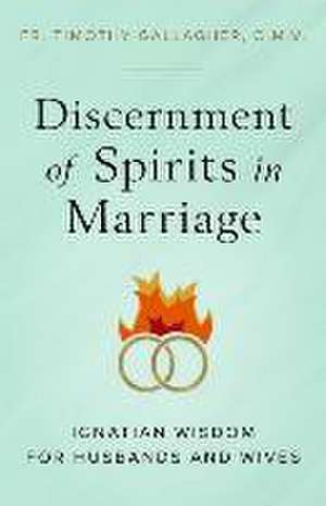 Discernment of Spirits in Marriage de Fr Timothy Gallagher