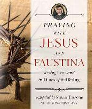 Praying with Jesus and Faustina During Lent de Susan Tassone