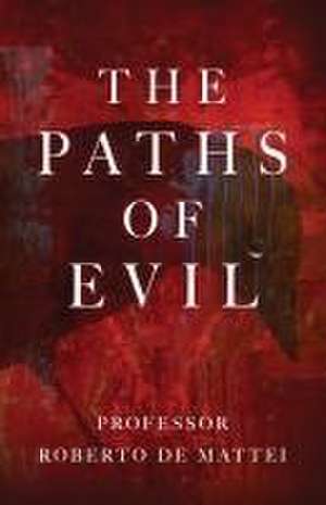 The Paths of Evil de Roberto De Mattei