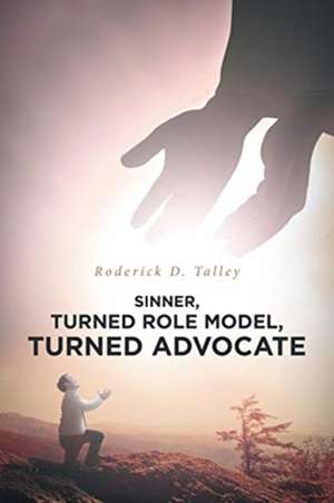 SINNER, TURNED ROLE MODEL, TURNED ADVOCATE de Roderick D. Talley