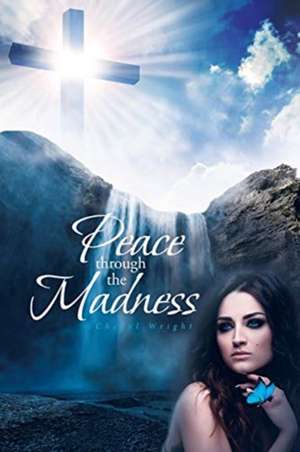 Peace Through The Madness de Cheryl Wright