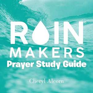 Rain Makers Prayer Study Guide de Cheryl Alcorn