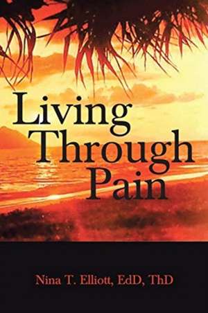 Living Through Pain de Edd Thd Nina T. Elliott