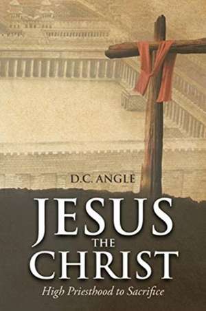 Jesus the Christ de D. C. Angle