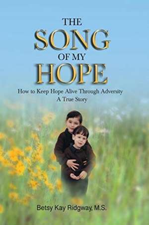 The Song of My Hope de Betsy Kay Ridgway M. S.