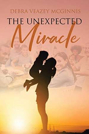 The Unexpected Miracle de Debra Veazey McGinnis