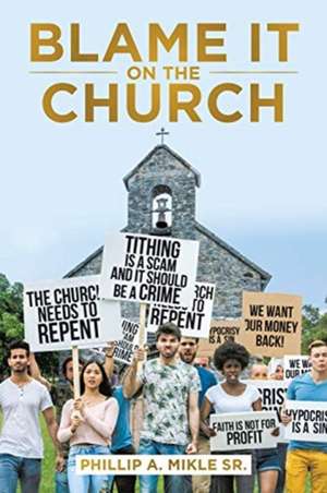 Blame It on the Church de Phillip A. Mikle Sr.