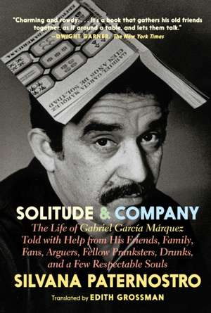 Solitude & Company: A True Account of the Life of Gabriel Garcia Marquez de Silvana Paternostro