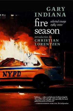 Fire Season: Selected Essays 19842021 de Gary Indiana