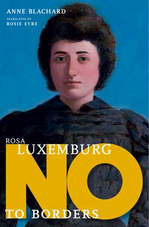 Rosa Luxemburg: No to Borders de Anne Blanchard