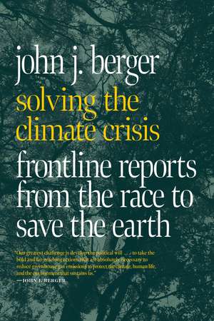 Solving the Climate Crisis: Frontline Reports from the Race to Save the Earth de John J. Berger