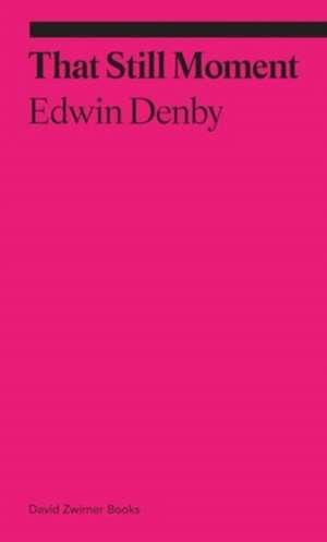 That Still Moment: Poetry and Essays on Dance de Edwin Denby