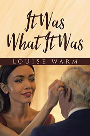 It Was What It Was de Louise Warm