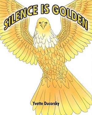 Silence is Golden de Yvette Ducorsky