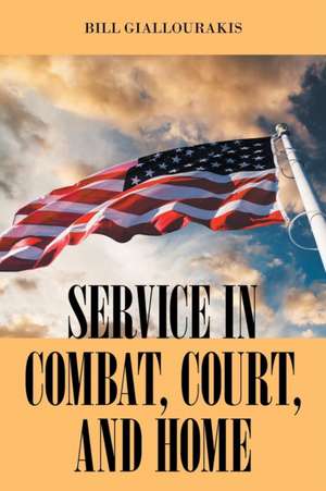 SERVICE in COMBAT, COURT, and HOME de Bill Giallourakis