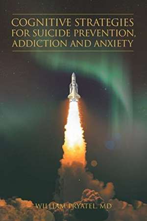 Cognitive Strategies for Suicide Prevention, Addiction And Anxiety de William Pryatel