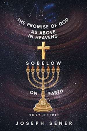 The Promise of God as Above in Heavens so Below on Earth de Joseph Sener