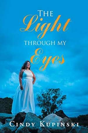 The Light Through My Eyes de Cindy Kupinski