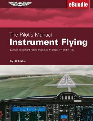 The Pilot's Manual: Instrument Flying de The Pilot's Manual Editorial Team