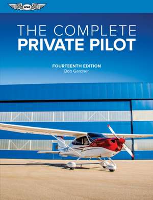 The Complete Private Pilot de Bob Gardner