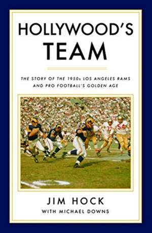 Hollywood's Team: The Story of the 1950s Los Angeles Rams and Pro Football's Golden Age de Michael Downs