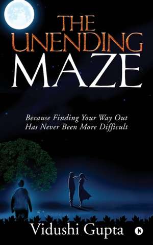 The Unending Maze: Because Finding Your Way Out Has Never Been More Difficult de Vidushi Gupta