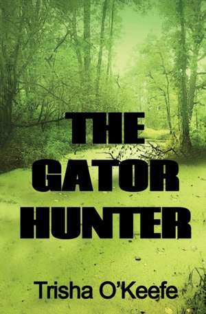 The Gator Hunter de Trisha O'Keefe