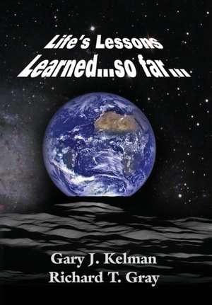 LIFE'S LESSONS LEARNED...so far... de Gary J Kelman