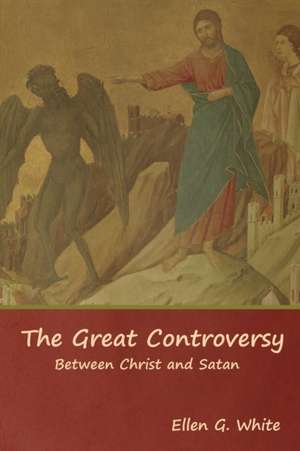 The Great Controversy; Between Christ and Satan de Ellen G. White