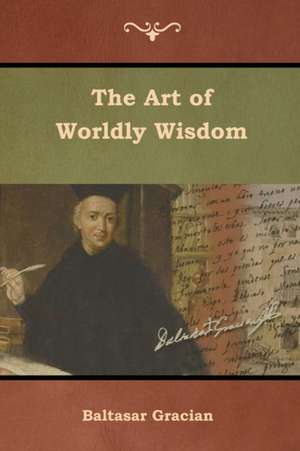 The Art of Worldly Wisdom de Baltasar Gracian