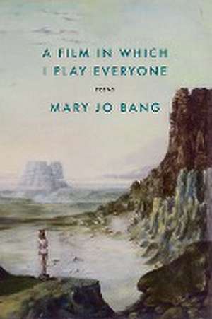 A Film in Which I Play Everyone de Mary Jo Bang