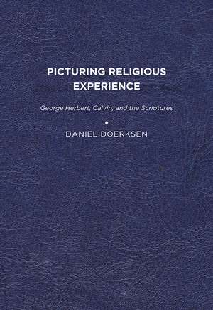 Picturing Religious Experience: George Herbert, Calvin, and the Scriptures de Daniel Doerksen