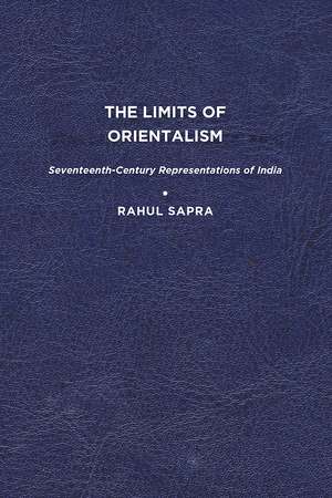 The Limits of Orientalism: Seventeenth-Century Representations of India de Rahul Sapra