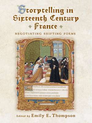 Storytelling in Sixteenth-Century France: Negotiating Shifting Forms de Emily E. Thompson