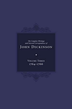 Complete Writings and Selected Correspondence of John Dickinson: Volume 3 de Jane E. Calvert