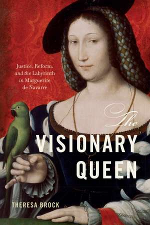 The Visionary Queen – Justice, Reform, and the Labyrinth in Marguerite de Navarre de Theresa Brock