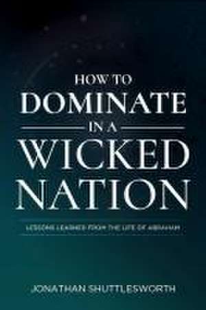 How to Dominate in a Wicked Nation de Jonathan Shuttlesworth