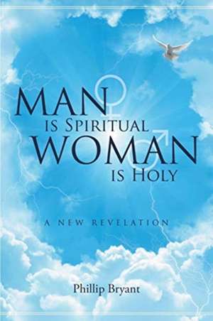 Man is Spiritual Woman is Holy de Phillip Bryant