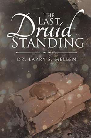 The Last Druid Standing de Larry S. Mellen