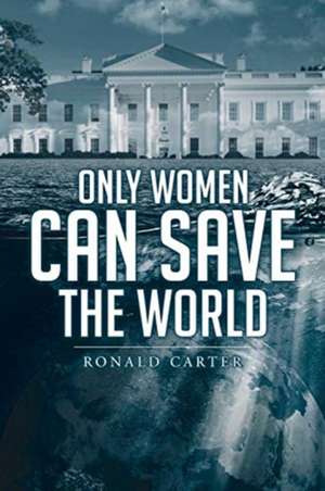 Only Women Can Save the World de Ronald Carter