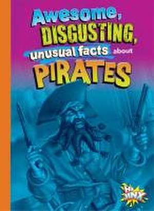 Awesome, Disgusting, Unusual Facts about Pirates de Stephanie Bearce