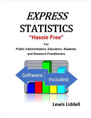 EXPRESS STATISTICS "Hassle Free" ® For Public Administrators, Educators, Students, and Research Practitioners de Lewis Liddell