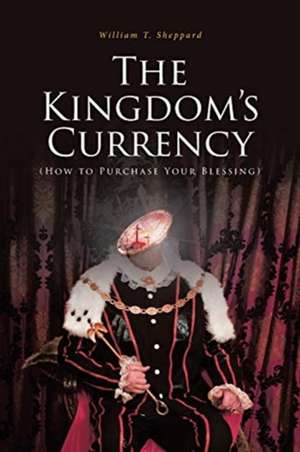 The Kingdom's Currency (How to Purchase Your Blessing) de William T. Sheppard