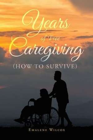 Years of Free Caregiving de Emalene Wilcox