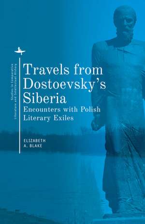 Travels from Dostoevsky's Siberia de Elizabeth A Blake